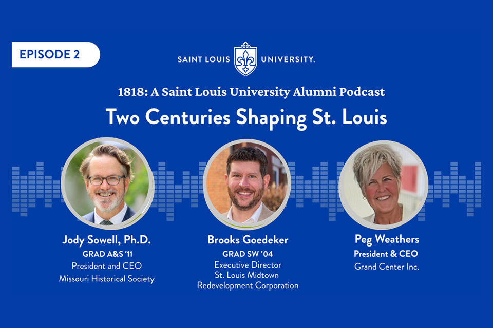 1818 Episode Two A graphic that says 1818 a Saint Louis University Alumni Podcast Episode two. Two centuries shaping St. Louis. Three headshot photos are shown.