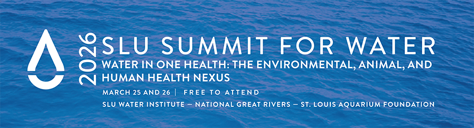 2026 SLU Summit for Water: Water in One Health, the Environmental, Animal and Human Health Nexus. March 25 and 26. Free to attend. SLU Water Institute, National Great Rivers, St. Louis Aquarium Foundation 